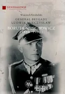 Generał Brygady Ludwik Mieczysław Boruta-Spiechowicz (1894-1985) - Wojciech Grobelski