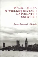 Polskie media w Wielkiej Brytanii na początku XXI wieku - Iwona Leonowicz-Bukała