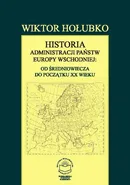 Historia administracji państw Europy Wschodniej: od średniowiecza do początku XX wieku - Wiktor Hołubko