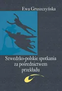 Szwedzko-polskie spotkania za pośrednictwem przekładu - Ewa Gruszczyńska