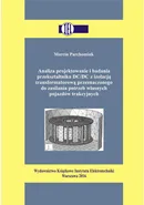 Analiza projektowanie i badania przekształtnika DC/DC z izolacją transformatorową przeznaczonego do zasilania potrzeb własnych pojazdów trakcyjnych - Marcin Parchomiuk