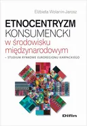 Etnocentryzm konsumencki w środowisku międzynarodowym. Studium rynkowe Euroregionu Karpackiego - Elżbieta Wolanin-Jarosz
