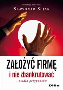 Założyć firmę i nie zbankrutować. Studia przypadków - Sławomir Sojak