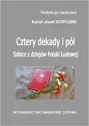 Cztery dekady i pół. Szkice z dziejów Polski Ludowej - Karol Józef Stryjski