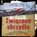 Związane skrzydła. Dlaczego polskie samoloty spadają. Raport pilota. Audiobook. Mp3 - Robert Zawada