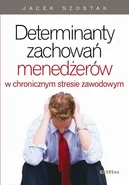 Determinanty zachowań menedżerów w chronicznym stresie zawodowym - Jacek Szostak