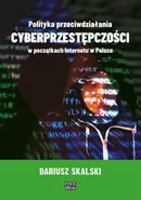 Polityka przeciwdziałania cyberprzestępczości w początkach Internetu w Polsce - Dariusz Skalski