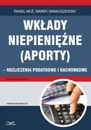 Wkłady niepieniężne (aporty) - rozliczenie podatkowe i rachunkowe - Marek Smakuszewski