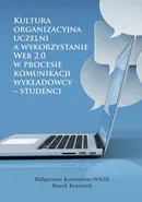 Kultura organizacyjna uczelni a wykorzystanie Web 2.0 w procesie komunikacji wykładowcy – studenci - Małgorzata Koszembar-Wiklik