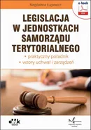 Legislacja w jednostkach samorządu terytorialnego – praktyczny poradnik – wzory uchwał i zarządzeń (e-book z suplementem elektronicznym) - Magdalena Ługiewicz