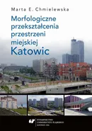 Morfologiczne przekształcenia przestrzeni miejskiej Katowic - Marta Chmielewska
