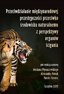 Przeciwdziałanie międzynarodowej przestępczości przeciwko środowisku naturalnemu z perspektywy organów ścigania - Aleksandra Nowak
