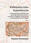 Wielkopolskie szkice regionalistyczne Tom 1 - Ryszard Kowalczyk