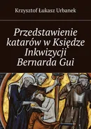 Przedstawienie katarów w Księdze Inkwizycji Bernarda Gui - Krzysztof Urbanek
