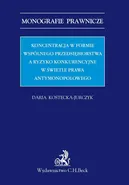 Koncentracja w formie wspólnego przedsiębiorstwa a ryzyko konkurencyjne w świetle prawa antymonopolowego - Daria Kostecka-Jurczyk