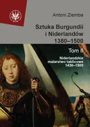 Sztuka Burgundii i Niderlandów 1380-1500. Tom 2 - Antoni Ziemba