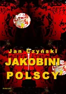 Jakobini polscy. Powieść z czasów rewolucji 1830 roku - Jan Czyński