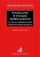 Podżeganie w polskim prawie karnym. Studium z zakresu teorii i praktyki prawa karnego - Damian Tokarczyk