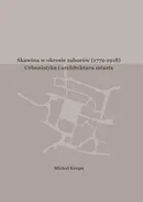Skawina w okresie zaborów (1772-1918). Urbanistyka i artchitektura miasta - Michał Krupa
