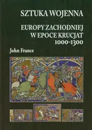 Sztuka wojenna Europy Zachodniej w epoce krucjat 1000-1300 - John France