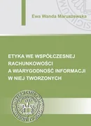 Etyka we współczesnej rachunkowości a wiarygodność informacji w niej tworzonych - Ewa Wanda Maruszewska