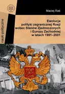 Ewolucja polityki zagranicznej Rosji wobec Stanów Zjednoczonych i Europy Zachodniej w latach 1991-2001 - Maciej Raś