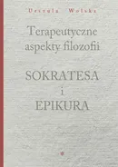 Terapeutyczne aspekty filozofii Sokratesa i Epikura - Urszula Wolska