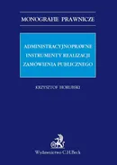 Administracyjnoprawne instrumenty realizacji zamówienia publicznego - Krzysztof Horubski