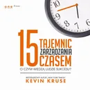 15 tajemnic zarządzania czasem. O czym wiedzą ludzie sukcesu? - Kevin Kruse