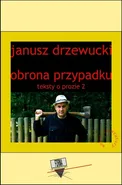 Obrona przypadku. Teksty o prozie 2 - Janusz Drzewucki