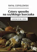 Cztery sposoby na szybkiego kurczaka - Rafał Ciepielowski