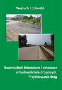 Nawierzchnie bitumiczne i betonowe w budownictwie drogowym. Projektowanie dróg - Wojciech Kozłowski