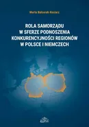 Rola samorządu w sferze podnoszenia konkurencyjności regionów w Polsce i Niemczech - Marta Balcerek-Kosiarz