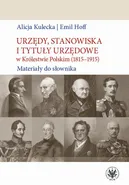 Urzędy, stanowiska i tytuły urzędowe w Królestwie Polskim (1815-1915) - Alicja Kulecka