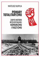 Powaby totalitaryzmu. Zarys historii intelektualnej komunizmu i faszyzmu - Mateusz Kuryła