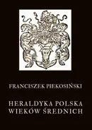 Heraldyka polska wieków średnich - Franciszek Piekosiński