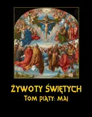 Żywoty Świętych Pańskich. Tom Piąty. Maj - Władysław Hozakowski