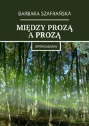 Między prozą a prozą - Barbara Szafrańska
