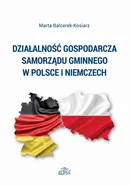 Działalność gospodarcza samorządu gminnego w Polsce i Niemczech - Marta Balcerek-Kosiarz