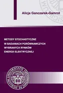 Metody stochastyczne w badaniach porównawczych wybranych rynków energii elektrycznej - Alicja Ganczarek-Gamrot