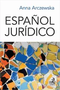 Español jurídico. Prawniczy język hiszpański - Anna Arczewska