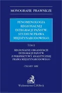 Fenomenologia regionalnej integracji państw. Studium prawa międzynarodowego. Tom II - Cezary Mik