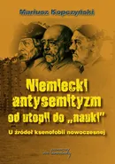 Niemiecki antysemityzm od utopii do nauki - Mariusz Kopczyński