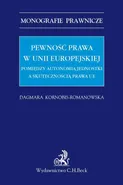 Pewność prawa w Unii Europejskiej. Pomiędzy autonomią jednostki a skutecznością prawa UE - Dagmara Kornobis-Romanowska