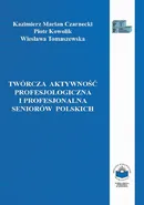 Twórcza aktywność profesjologiczna i profesjonalna seniorów polskich - Kazimierz M. Czarnecki