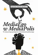 MediaEgo w MediaPolis. W stronę nowego paradygmatu komunikowania politycznego - Agnieszka Walecka-Rynduch