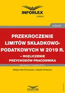 Przekroczenie limitów składkowo-podatkowych w 2019 r. – rozliczenie przychodów pracownika - Izabela Nowacka