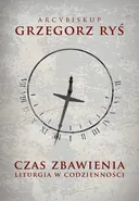 Czas zbawienia. Liturgia w codzienności - Grzegorz Ryś