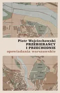 Przebierańcy i przechodnie. Opowiadania warszawskie - Piotr Wojciechowski