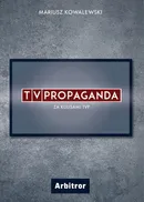 TVPropaganda. Za kulisami TVP. - Mariusz Kowalewski